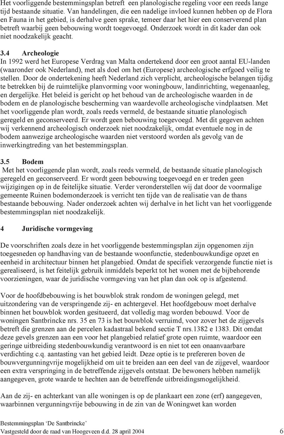 toegevoegd. Onderzoek wordt in dit kader dan ook niet noodzakelijk geacht. 3.