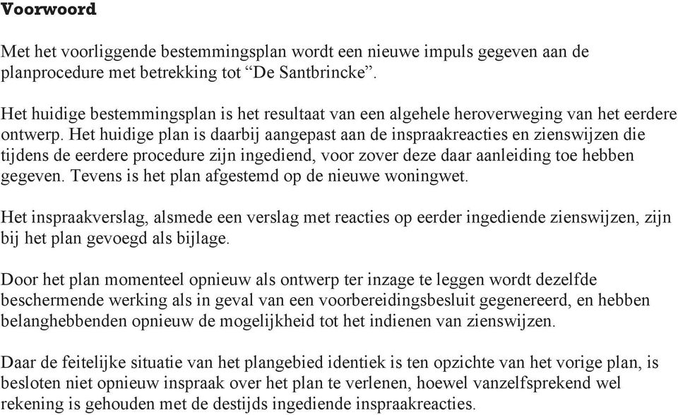 Het huidige plan is daarbij aangepast aan de inspraakreacties en zienswijzen die tijdens de eerdere procedure zijn ingediend, voor zover deze daar aanleiding toe hebben gegeven.