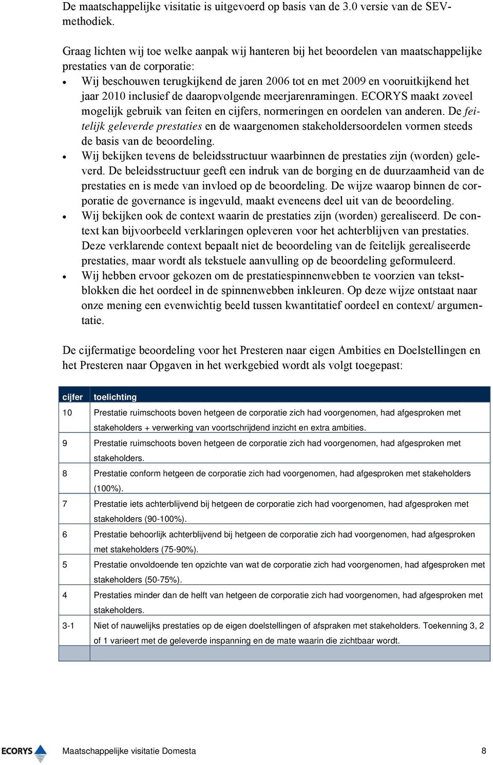 jaar 2010 inclusief de daaropvolgende meerjarenramingen. ECORYS maakt zoveel mogelijk gebruik van feiten en cijfers, normeringen en oordelen van anderen.