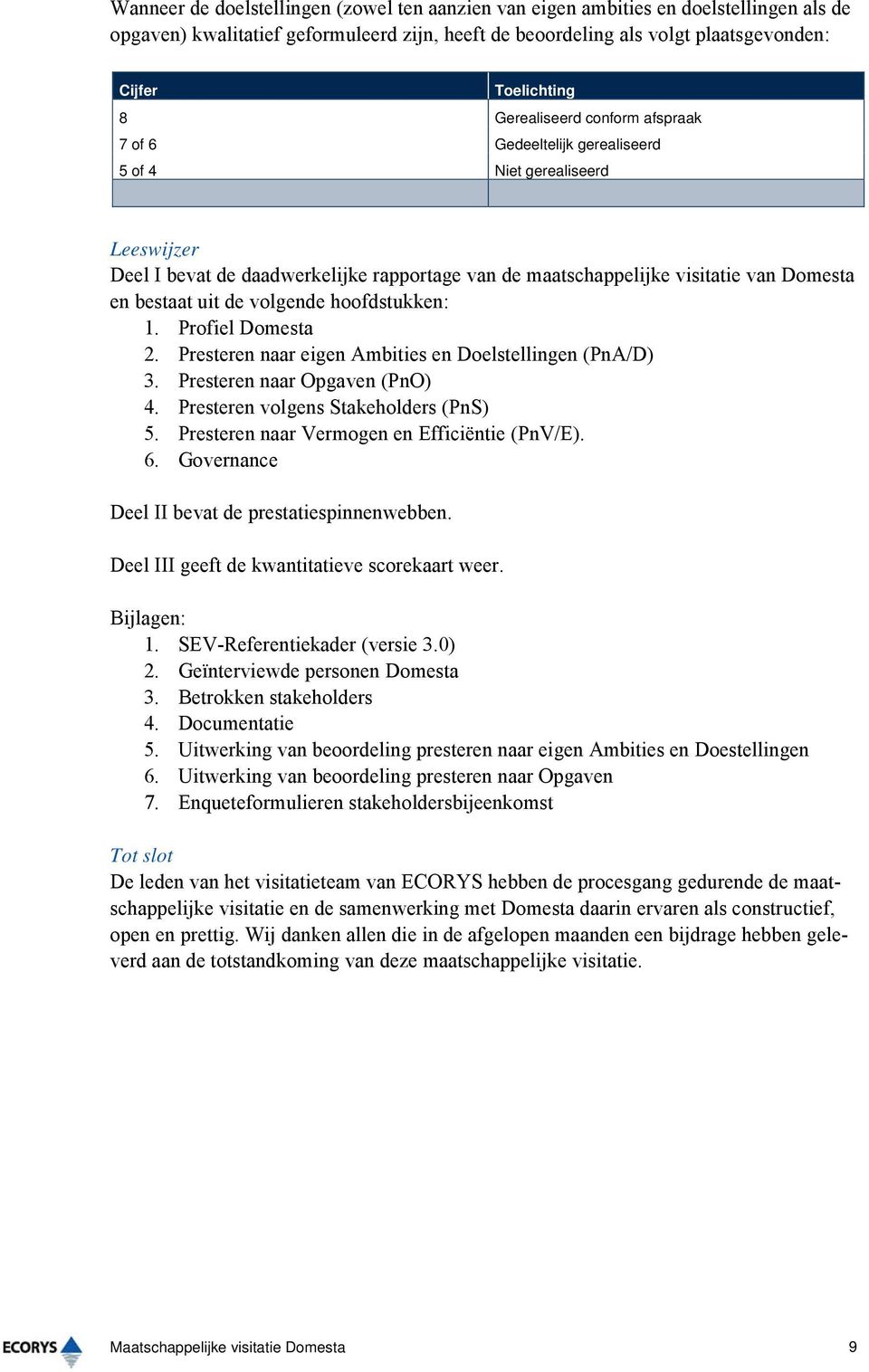 uit de volgende hoofdstukken: 1. Profiel Domesta 2. Presteren naar eigen Ambities en Doelstellingen (PnA/D) 3. Presteren naar Opgaven (PnO) 4. Presteren volgens Stakeholders (PnS) 5.