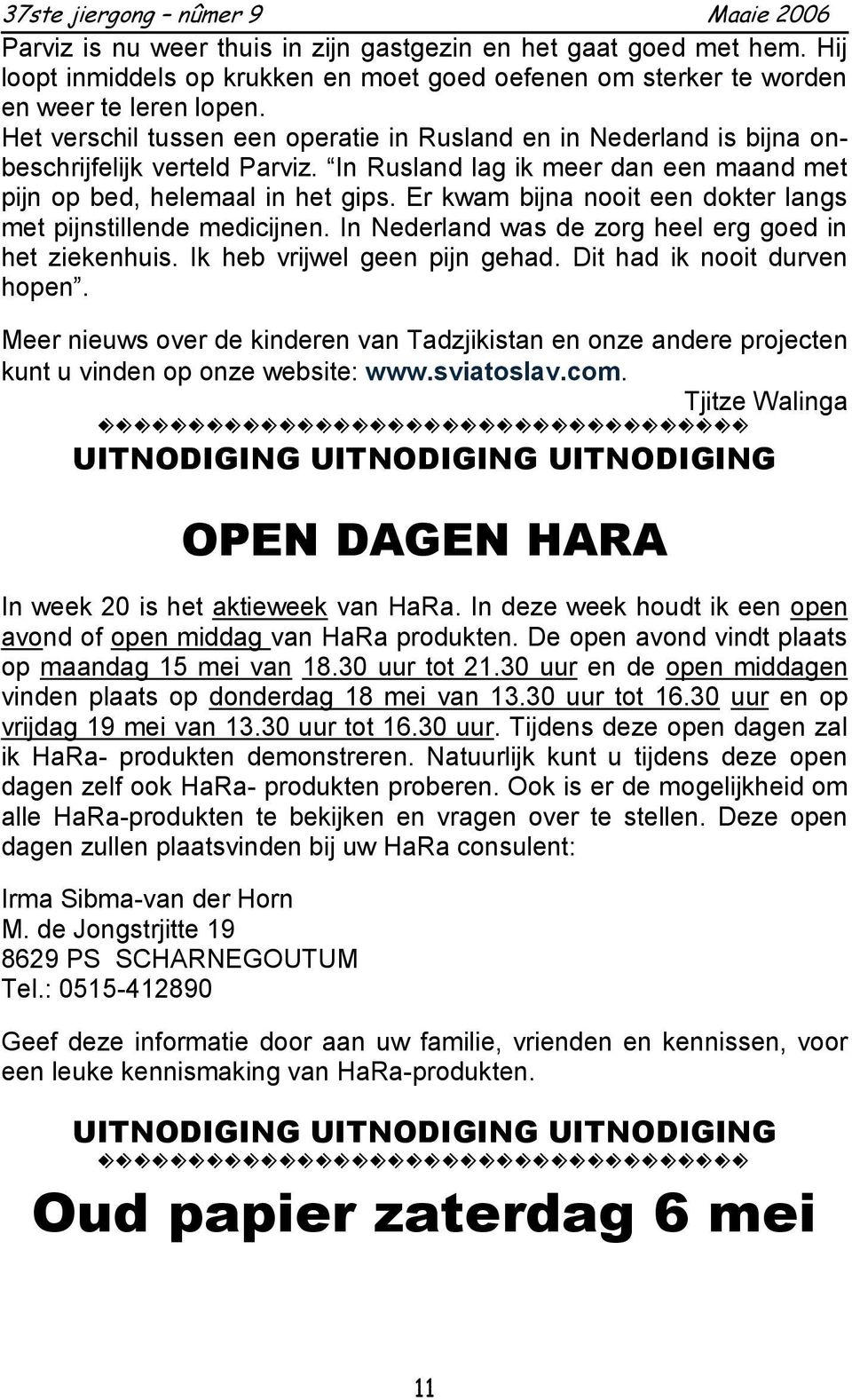 Er kwam bijna nooit een dokter langs met pijnstillende medicijnen. In Nederland was de zorg heel erg goed in het ziekenhuis. Ik heb vrijwel geen pijn gehad. Dit had ik nooit durven hopen.