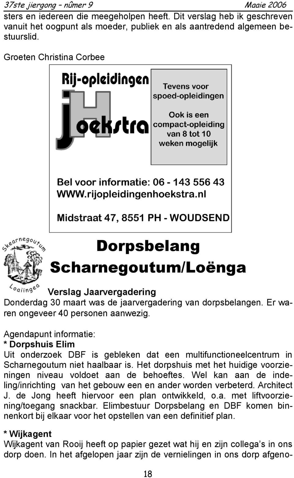 Agendapunt informatie: * Dorpshuis Elim Uit onderzoek DBF is gebleken dat een multifunctioneelcentrum in Scharnegoutum niet haalbaar is.