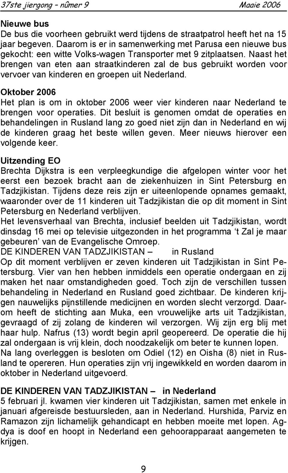 Naast het brengen van eten aan straatkinderen zal de bus gebruikt worden voor vervoer van kinderen en groepen uit Nederland.