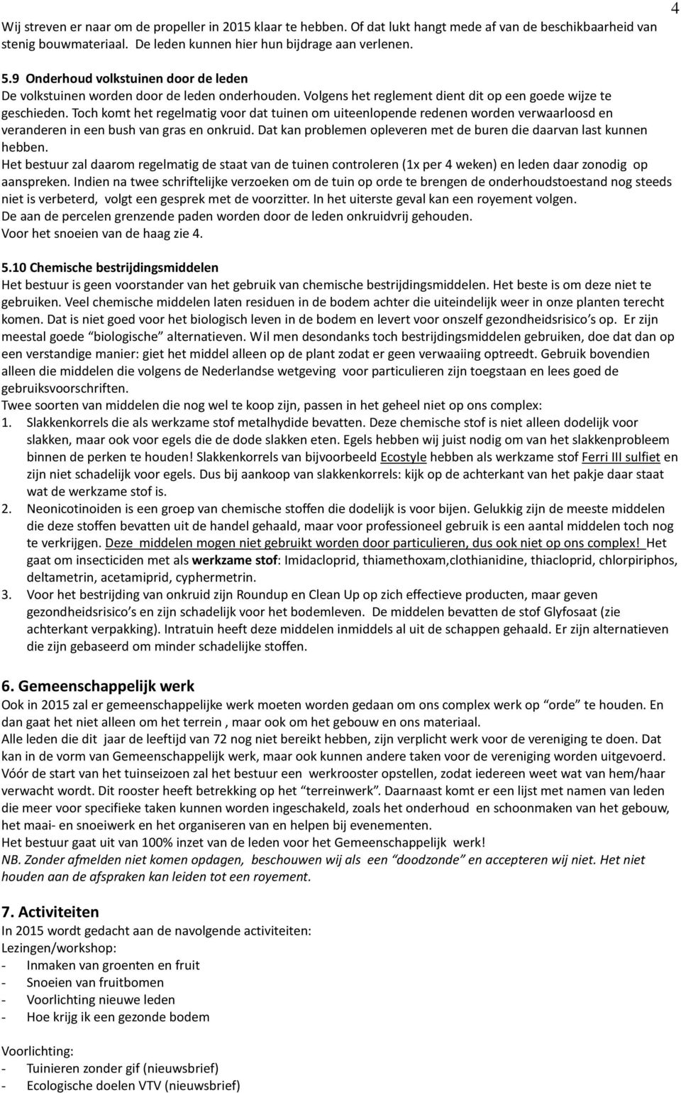 Toch komt het regelmatig voor dat tuinen om uiteenlopende redenen worden verwaarloosd en veranderen in een bush van gras en onkruid.