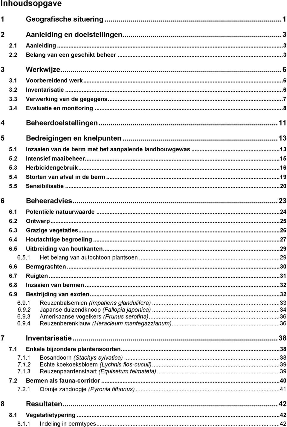 .. 13 5.2 Intensief maaibeheer... 15 5.3 Herbicidengebruik... 16 5.4 Storten van afval in de berm... 19 5.5 Sensibilisatie... 20 6 Beheeradvies... 23 6.1 Potentiële natuurwaarde... 24 6.2 Ontwerp.