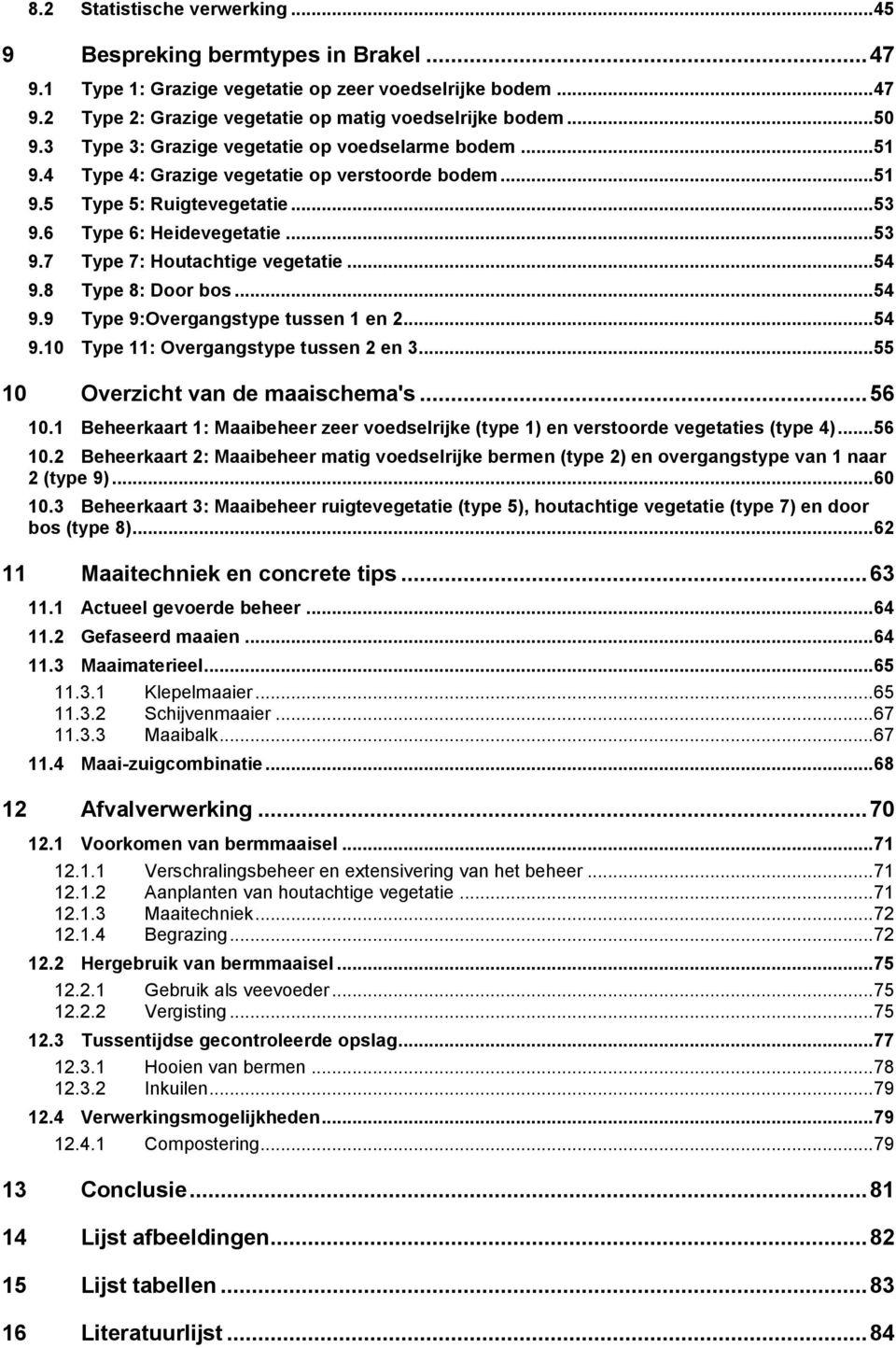 .. 54 9.8 Type 8: Door bos... 54 9.9 Type 9:Overgangstype tussen 1 en 2... 54 9.10 Type 11: Overgangstype tussen 2 en 3... 55 10 Overzicht van de maaischema's... 56 10.