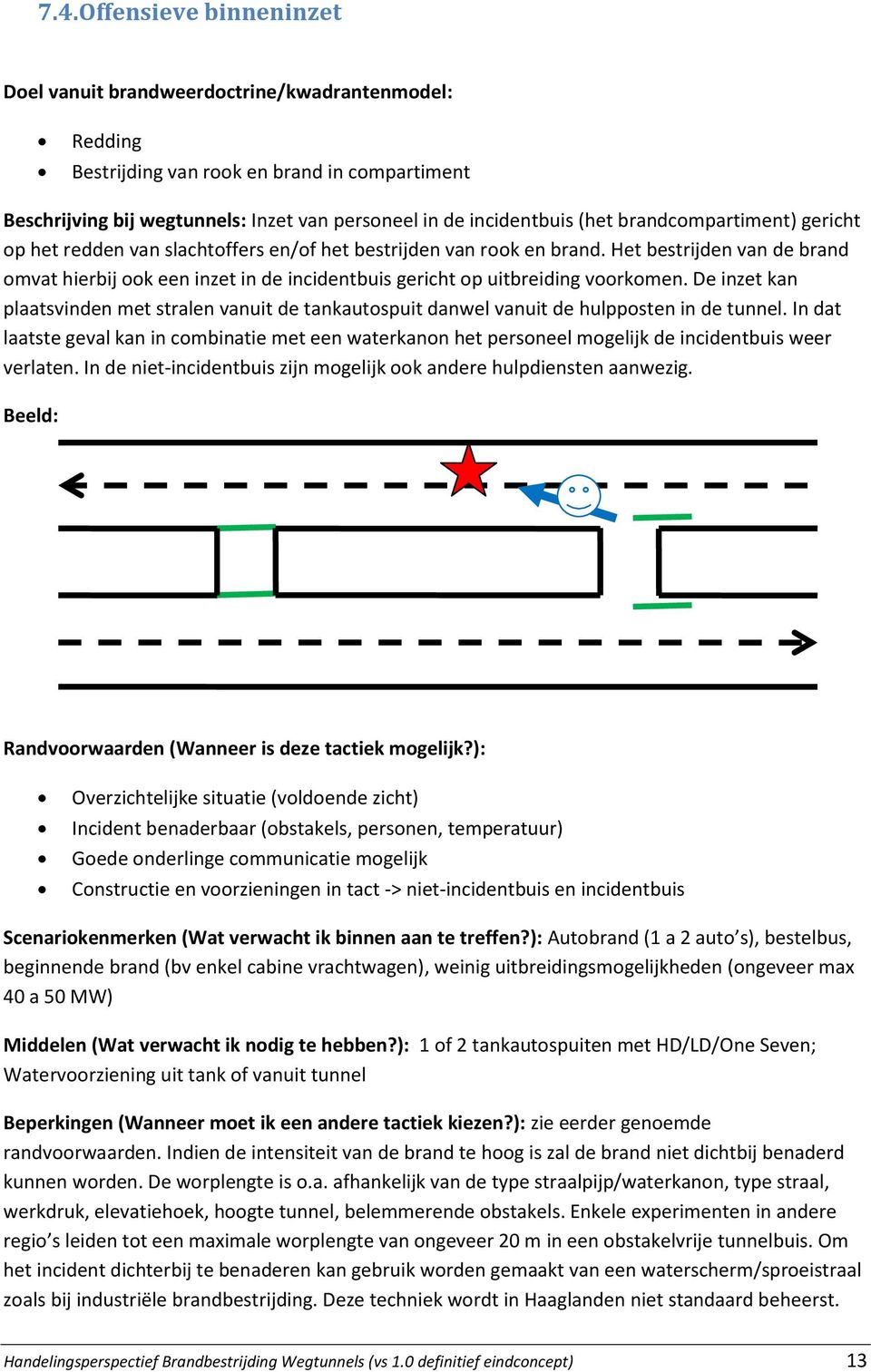 Het bestrijden van de brand omvat hierbij ook een inzet in de incidentbuis gericht op uitbreiding voorkomen.