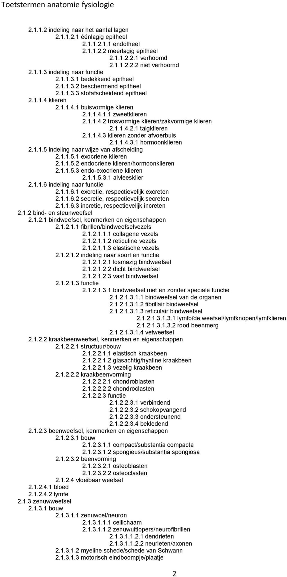 1.1.4.2.1 talgklieren 2.1.1.4.3 klieren zonder afvoerbuis 2.1.1.4.3.1 hormoonklieren 2.1.1.5 indeling naar wijze van afscheiding 2.1.1.5.1 exocriene klieren 2.1.1.5.2 endocriene klieren/hormoonklieren 2.
