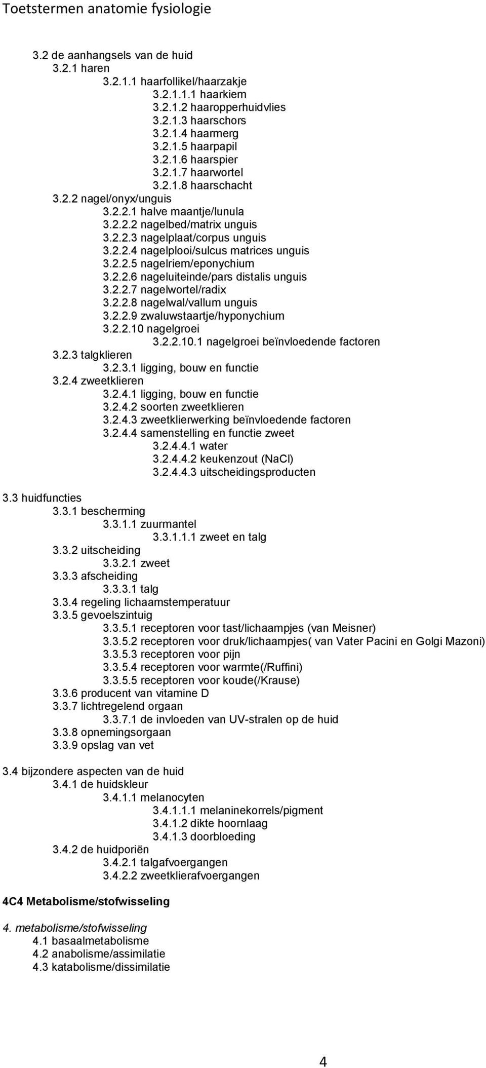 2.2.6 nageluiteinde/pars distalis unguis 3.2.2.7 nagelwortel/radix 3.2.2.8 nagelwal/vallum unguis 3.2.2.9 zwaluwstaartje/hyponychium 3.2.2.10 nagelgroei 3.2.2.10.1 nagelgroei beïnvloedende factoren 3.