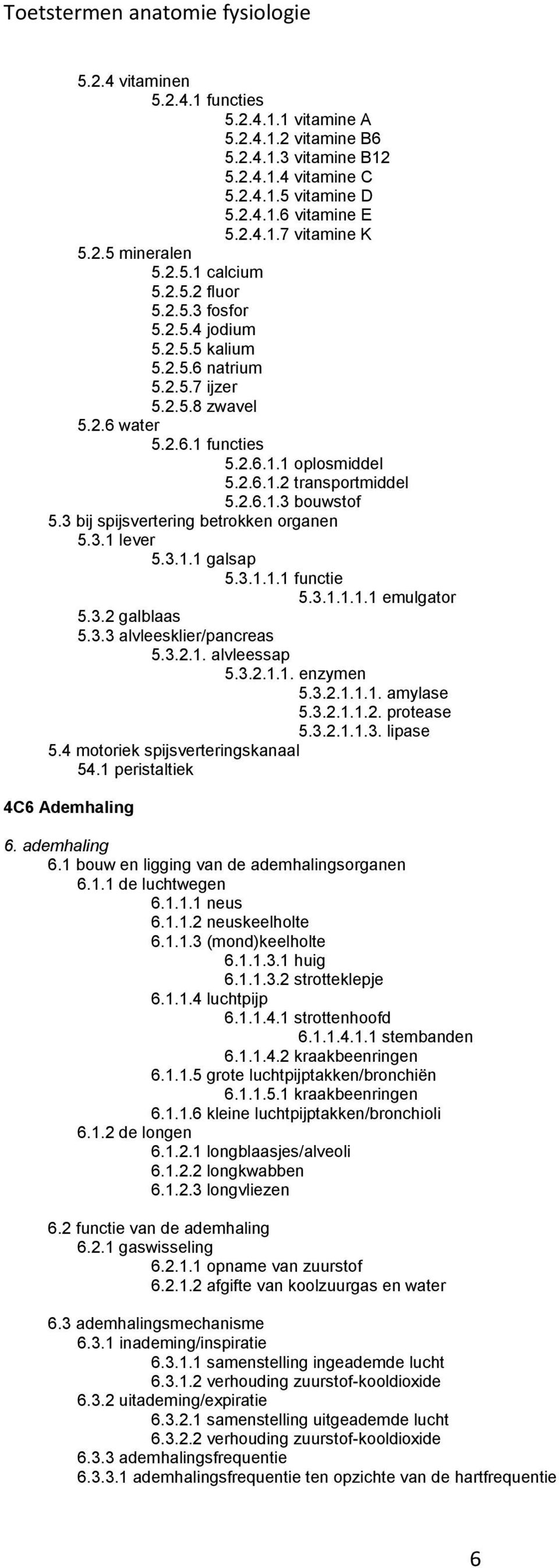 3 bij spijsvertering betrokken organen 5.3.1 lever 5.3.1.1 galsap 5.3.1.1.1 functie 5.3.1.1.1.1 emulgator 5.3.2 galblaas 5.3.3 alvleesklier/pancreas 5.3.2.1. alvleessap 5.3.2.1.1. enzymen 5.3.2.1.1.1. amylase 5.