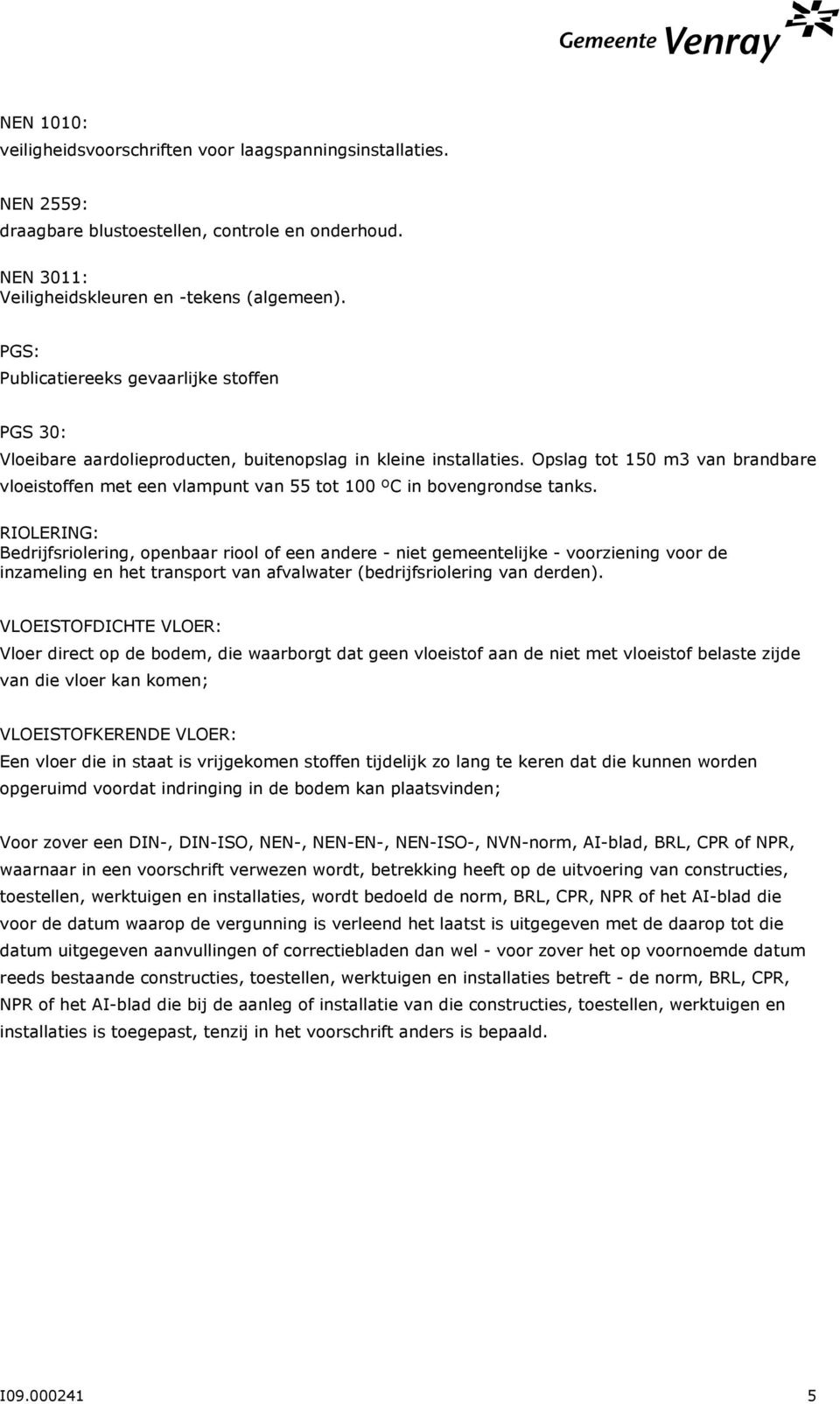 Opslag tot 150 m3 van brandbare vloeistoffen met een vlampunt van 55 tot 100 ºC in bovengrondse tanks.