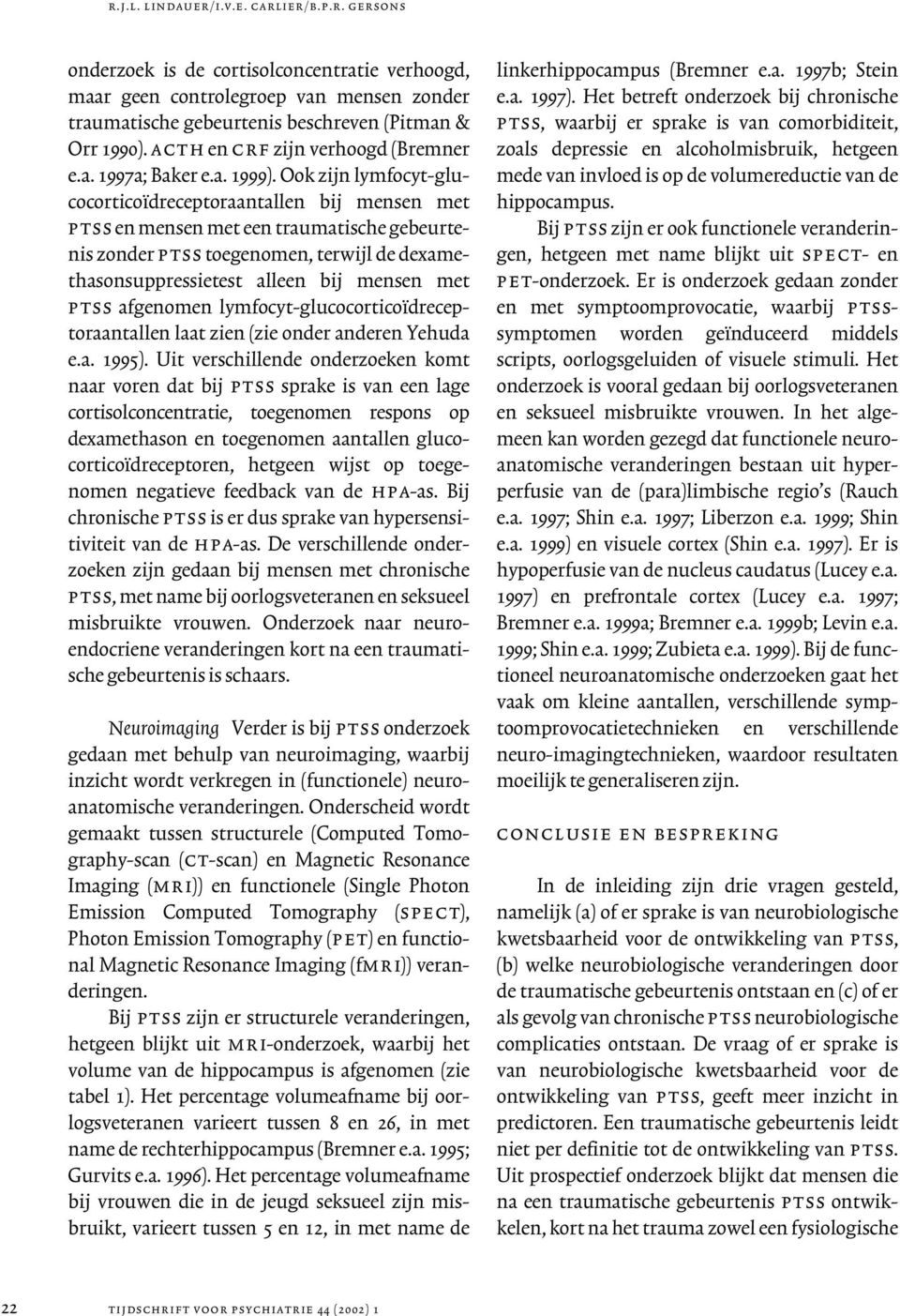 Ook zijn lymfocyt-glucocorticoïdreceptoraantallen bij mensen met ptssen mensen met een traumatische gebeurtenis zonder ptsstoegenomen, terwijl de dexamethasonsuppressietest alleen bij mensen met ptss