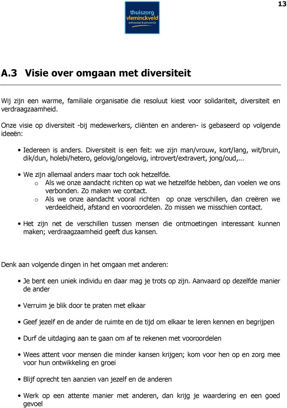 Diversiteit is een feit: we zijn man/vrouw, kort/lang, wit/bruin, dik/dun, holebi/hetero, gelovig/ongelovig, introvert/extravert, jong/oud,... We zijn allemaal anders maar toch ook hetzelfde.