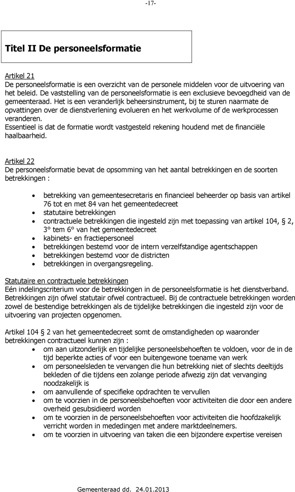 Het is een veranderlijk beheersinstrument, bij te sturen naarmate de opvattingen over de dienstverlening evolueren en het werkvolume of de werkprocessen veranderen.