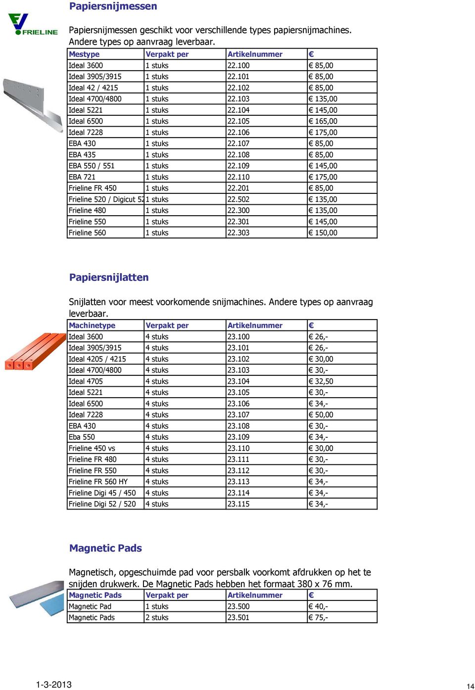 105 165,00 Ideal 7228 1 stuks 22.106 175,00 EBA 430 1 stuks 22.107 85,00 EBA 435 1 stuks 22.108 85,00 EBA 550 / 551 1 stuks 22.109 145,00 EBA 721 1 stuks 22.110 175,00 Frieline FR 450 1 stuks 22.