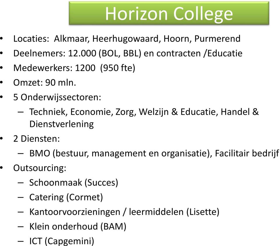 5 Onderwijssectoren: Techniek, Economie, Zorg, Welzijn & Educatie, Handel & Dienstverlening 2 Diensten: BMO