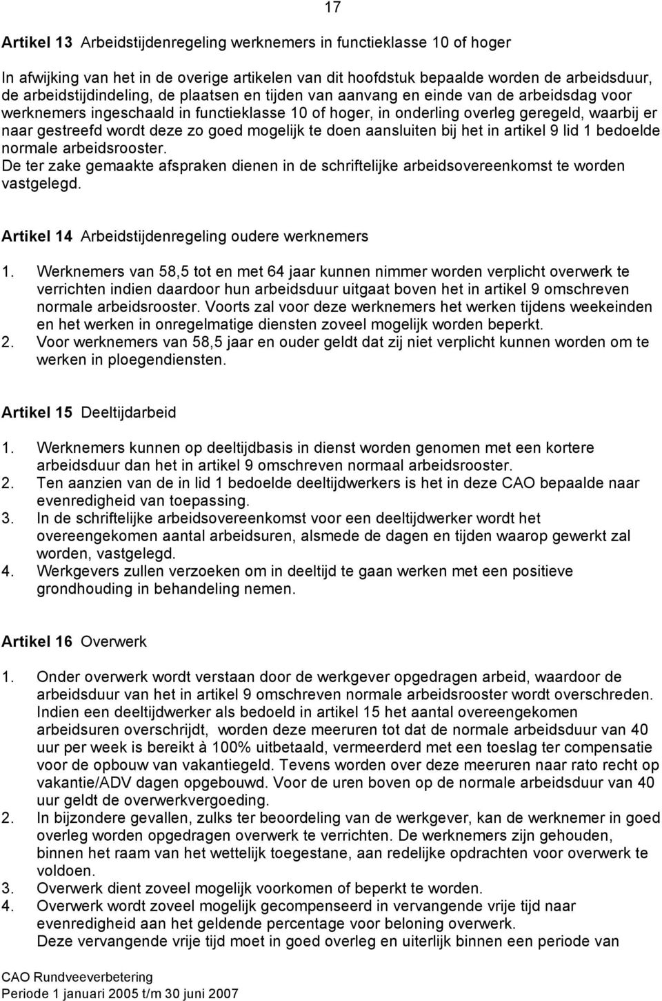 mogelijk te doen aansluiten bij het in artikel 9 lid 1 bedoelde normale arbeidsrooster. De ter zake gemaakte afspraken dienen in de schriftelijke arbeidsovereenkomst te worden vastgelegd.