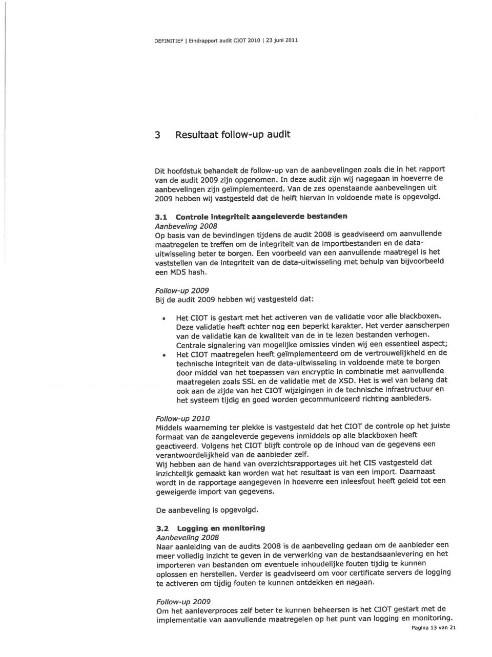 Van de zes openstaande aanbevelingen uit 2009 hebben wij vastgesteld dat de helft hiervan in voldoende mate is opgevolgd. 3.1.