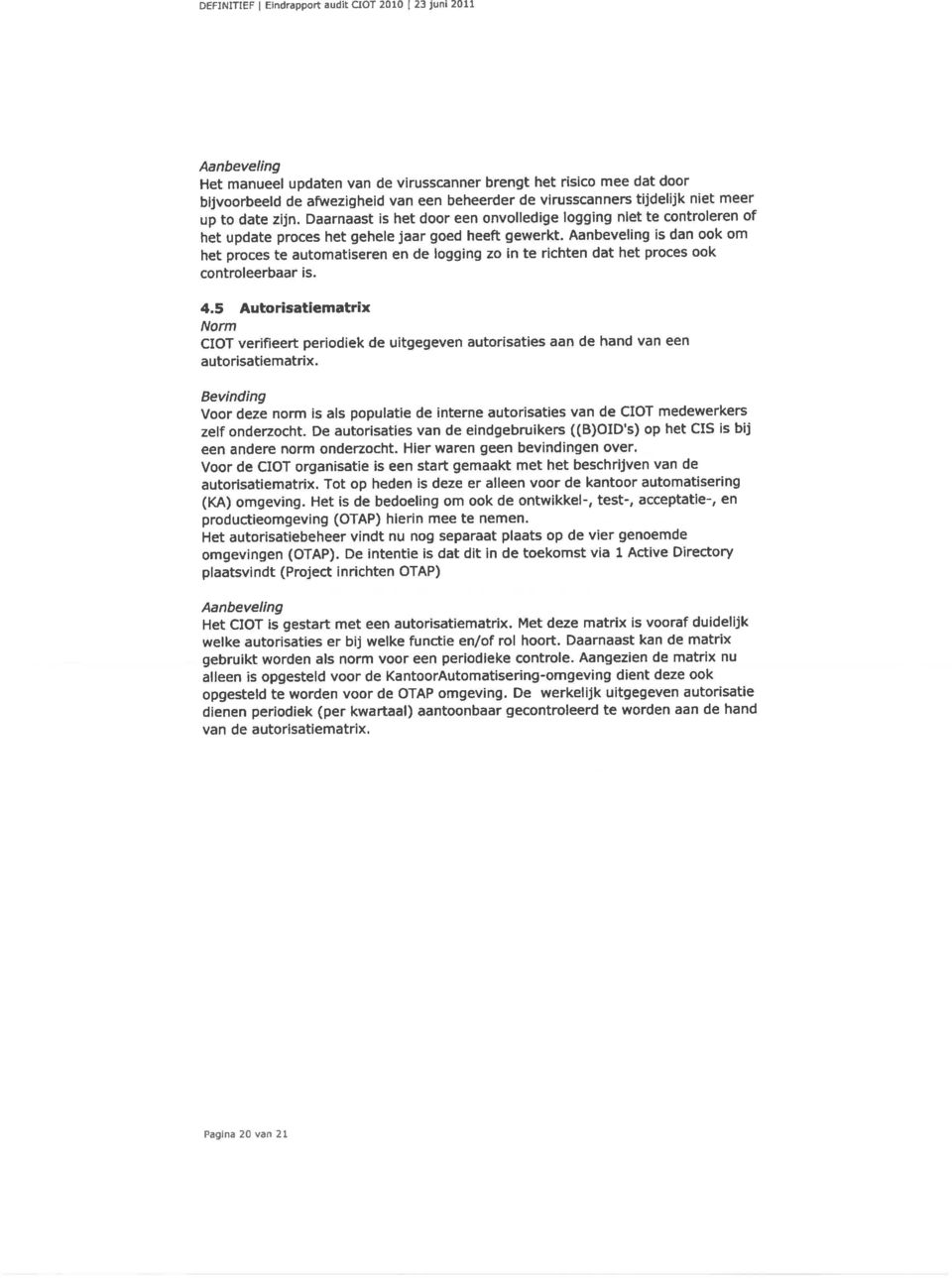 Aanbeveling is dan ook om het proces te automatiseren en de logging zo in te richten dat het proces ook controleerbaar is. 4.