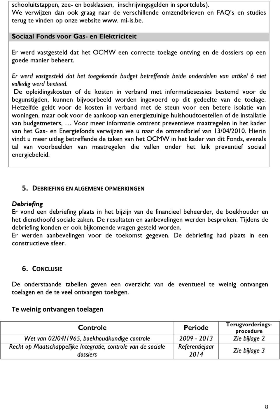 Er werd vastgesteld dat het toegekende budget betreffende beide onderdelen van artikel 6 niet volledig werd besteed.