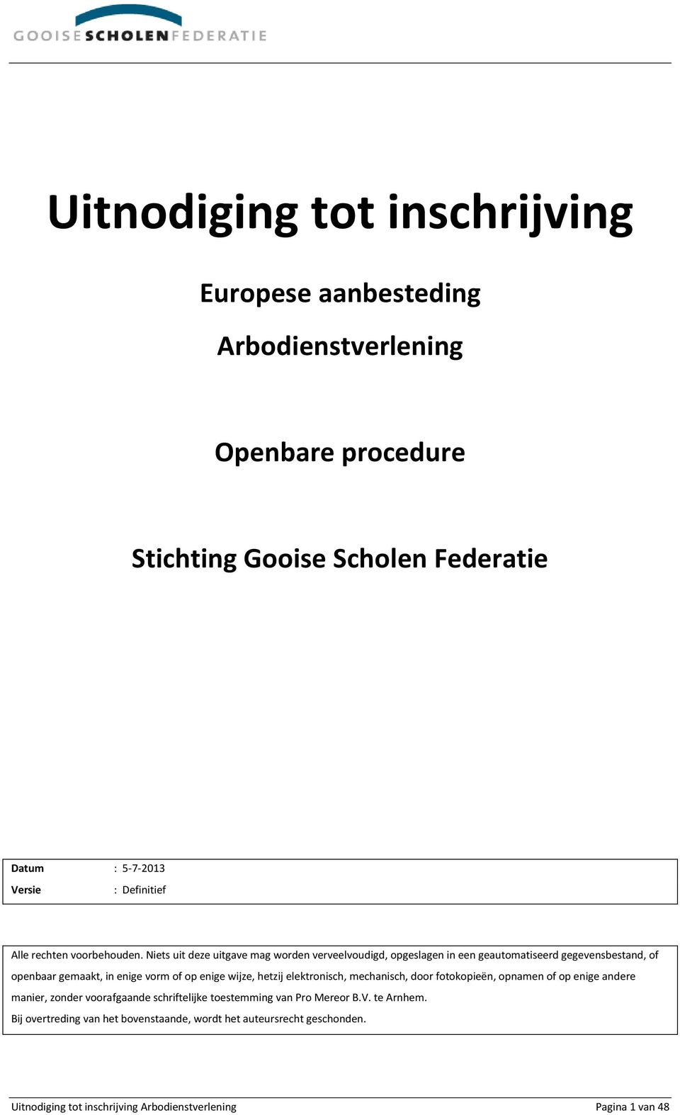 Niets uit deze uitgave mag worden verveelvoudigd, opgeslagen in een geautomatiseerd gegevensbestand, of openbaar gemaakt, in enige vorm of op enige wijze,