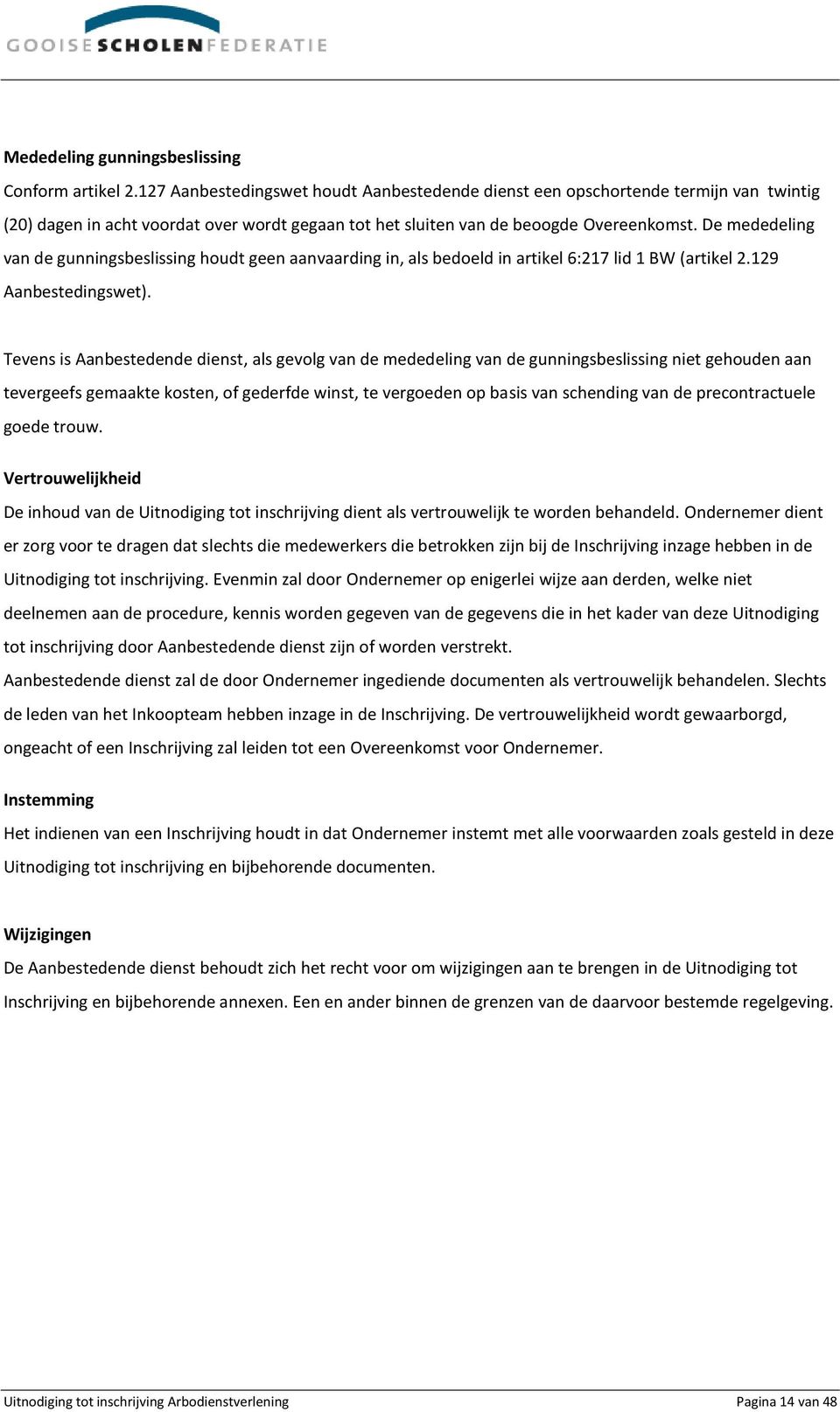 De mededeling van de gunningsbeslissing houdt geen aanvaarding in, als bedoeld in artikel 6:217 lid 1 BW (artikel 2.129 Aanbestedingswet).