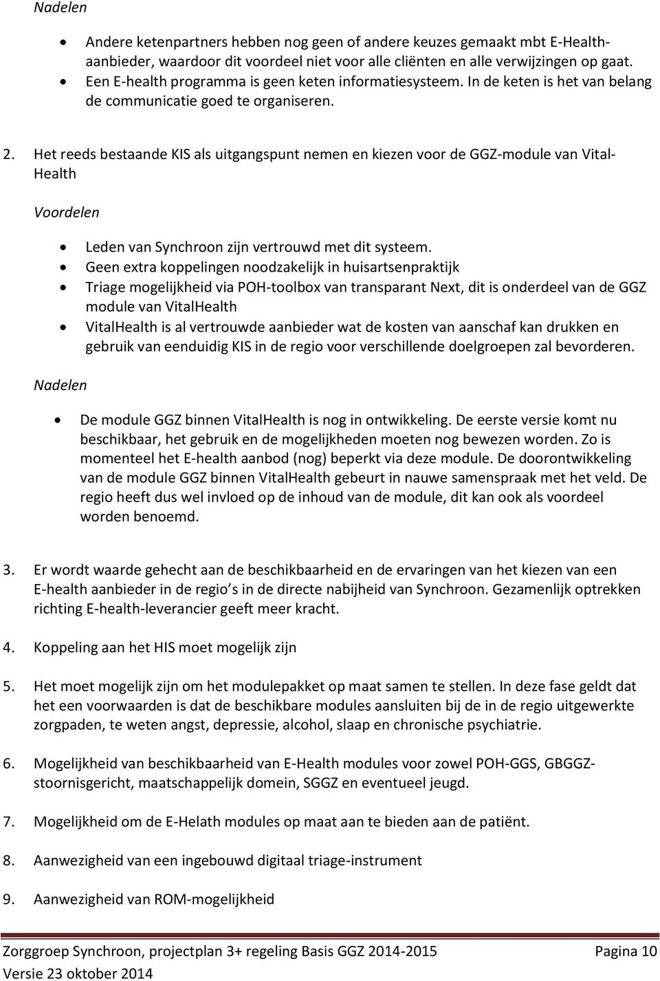 Het reeds bestaande KIS als uitgangspunt nemen en kiezen voor de GGZ-module van Vital- Health Voordelen Leden van Synchroon zijn vertrouwd met dit systeem.