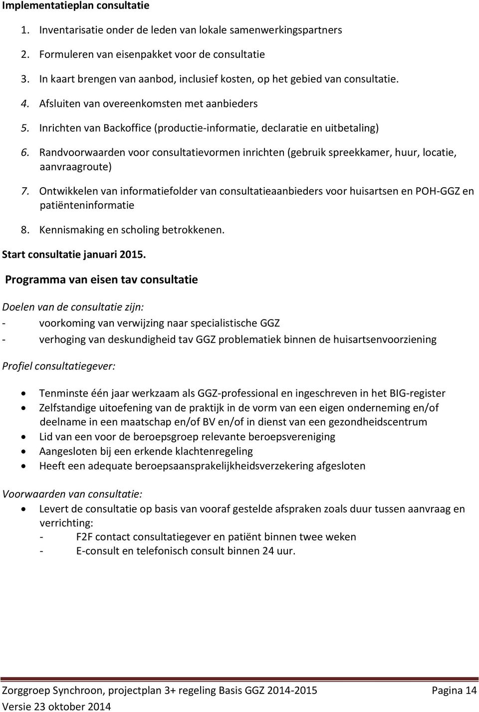 Inrichten van Backoffice (productie-informatie, declaratie en uitbetaling) 6. Randvoorwaarden voor consultatievormen inrichten (gebruik spreekkamer, huur, locatie, aanvraagroute) 7.