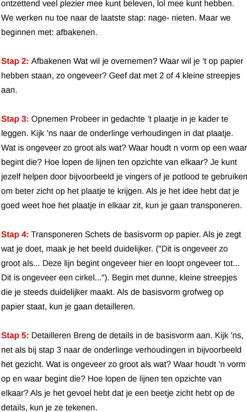 Kijk ns naar de onderlinge verhoudingen in dat plaatje. Wat is ongeveer zo groot als wat? Waar houdt n vorm op een waar begint die? Hoe lopen de lijnen ten opzichte van elkaar?