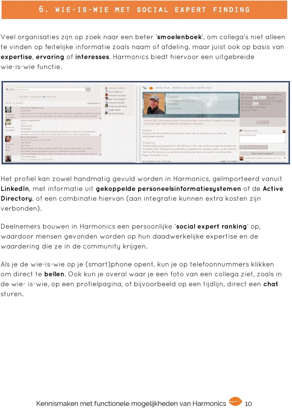 Het profiel kan zowel handmatig gevuld worden in Harmonics, geïmporteerd vanuit LinkedIn, met informatie uit gekoppelde personeelsinformatiesystemen of de Active Directory, of een combinatie hiervan