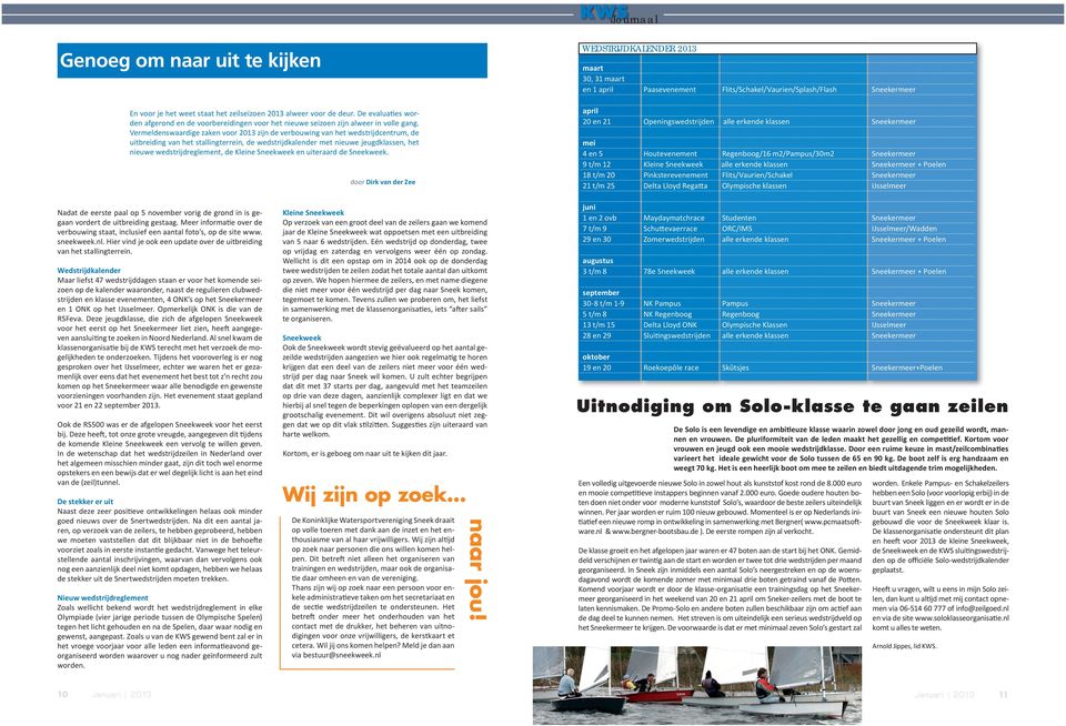 Vermeldenswaardige zaken voor 2013 zijn de verbouwing van het wedstrijdcentrum, de uitbreiding van het stallingterrein, de wedstrijdkalender met nieuwe jeugdklassen, het nieuwe wedstrijdreglement, de