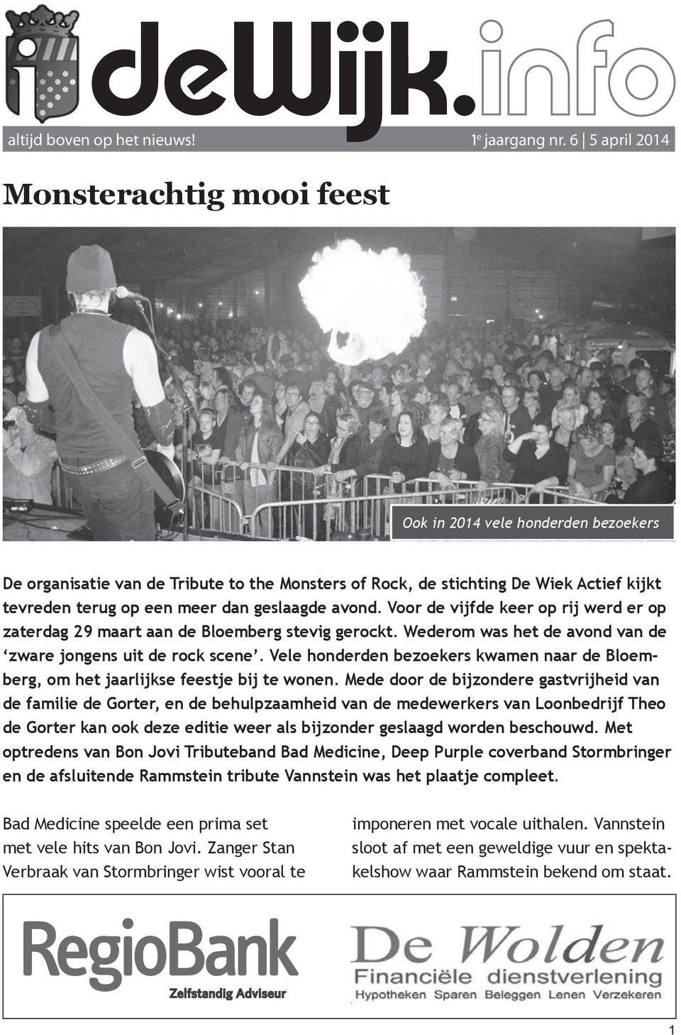 geslaagde avond. Voor de vijfde keer op rij werd er op zaterdag 29 maart aan de Bloemberg stevig gerockt. Wederom was het de avond van de zware jongens uit de rock scene.