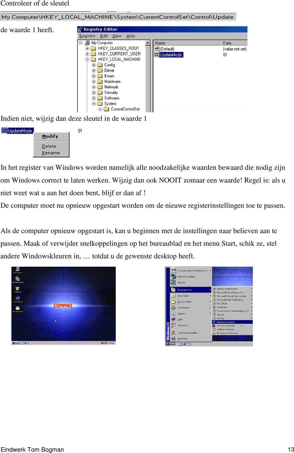 werken. Wijzig dan ook NOOIT zomaar een waarde! Regel is: als u niet weet wat u aan het doen bent, blijf er dan af!