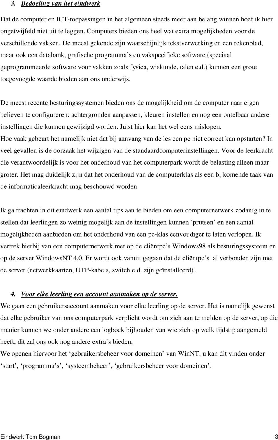 De meest gekende zijn waarschijnlijk tekstverwerking en een rekenblad, maar ook een databank, grafische programma s en vakspecifieke software (speciaal geprogrammeerde software voor vakken zoals