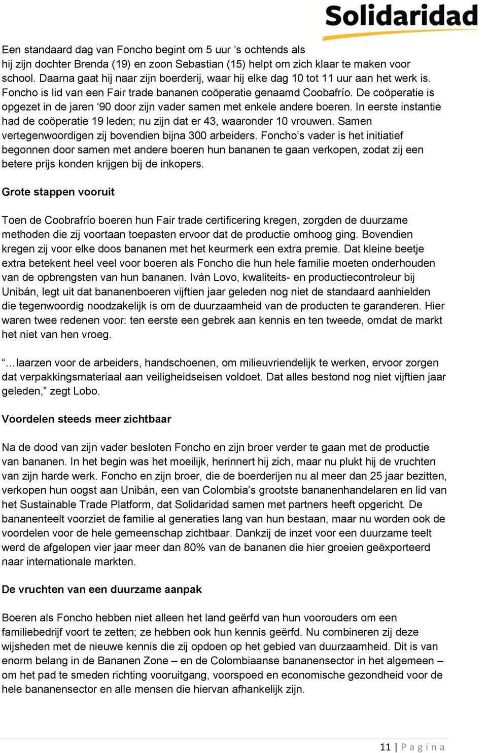 De coöperatie is opgezet in de jaren 90 door zijn vader samen met enkele andere boeren. In eerste instantie had de coöperatie 19 leden; nu zijn dat er 43, waaronder 10 vrouwen.