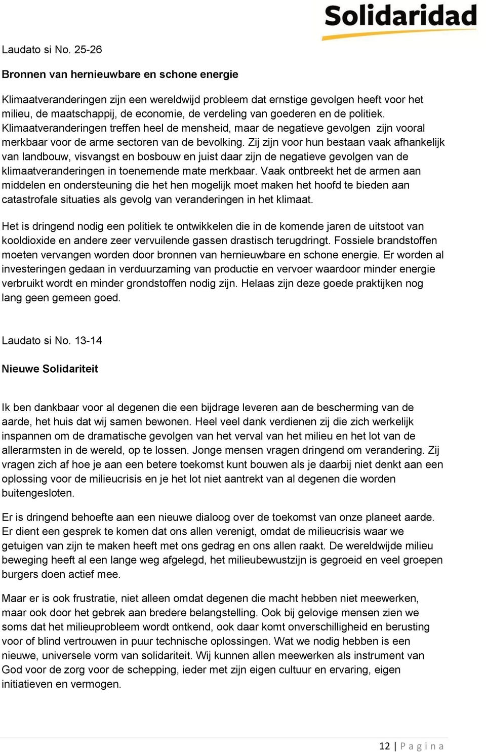 en de politiek. Klimaatveranderingen treffen heel de mensheid, maar de negatieve gevolgen zijn vooral merkbaar voor de arme sectoren van de bevolking.