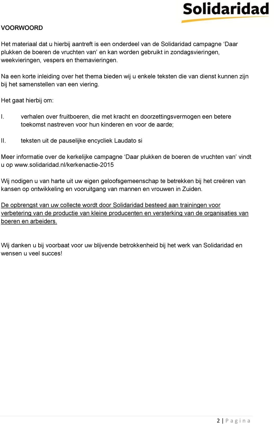 verhalen over fruitboeren, die met kracht en doorzettingsvermogen een betere toekomst nastreven voor hun kinderen en voor de aarde; II.