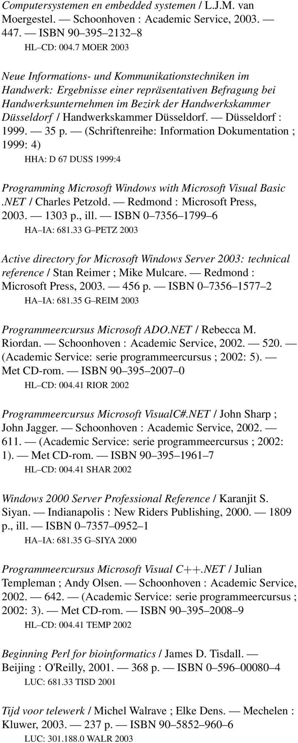 Düsseldorf. Düsseldorf : 999. 35 p. (Schriftenreihe: Information Dokumentation ; 999: 4) HHA: D 67 DUSS 999:4 Programming Microsoft Windows with Microsoft Visual Basic.NET / Charles Petzold.