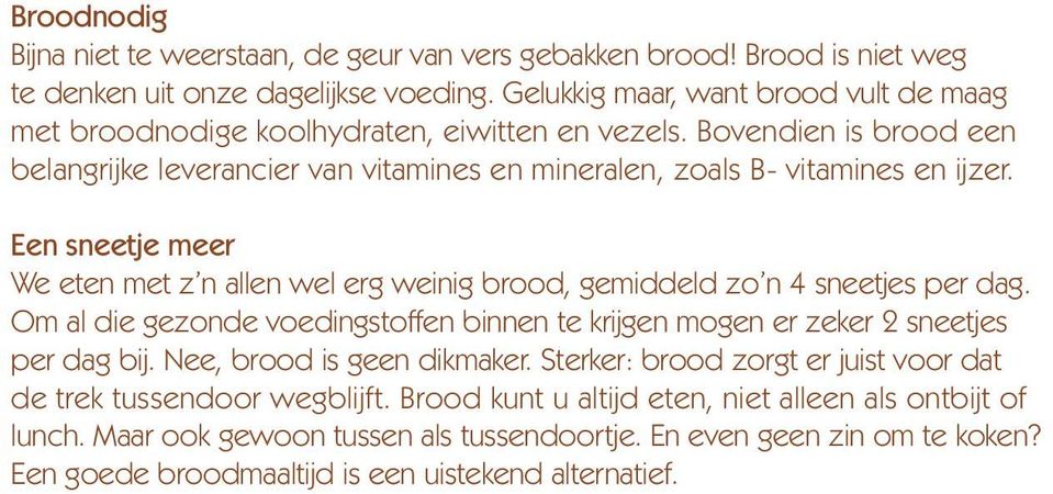 Een sneetje meer We eten met z n allen wel erg weinig brood, gemiddeld zo n 4 sneetjes per dag. Om al die gezonde voedingstoffen binnen te krijgen mogen er zeker 2 sneetjes per dag bij.