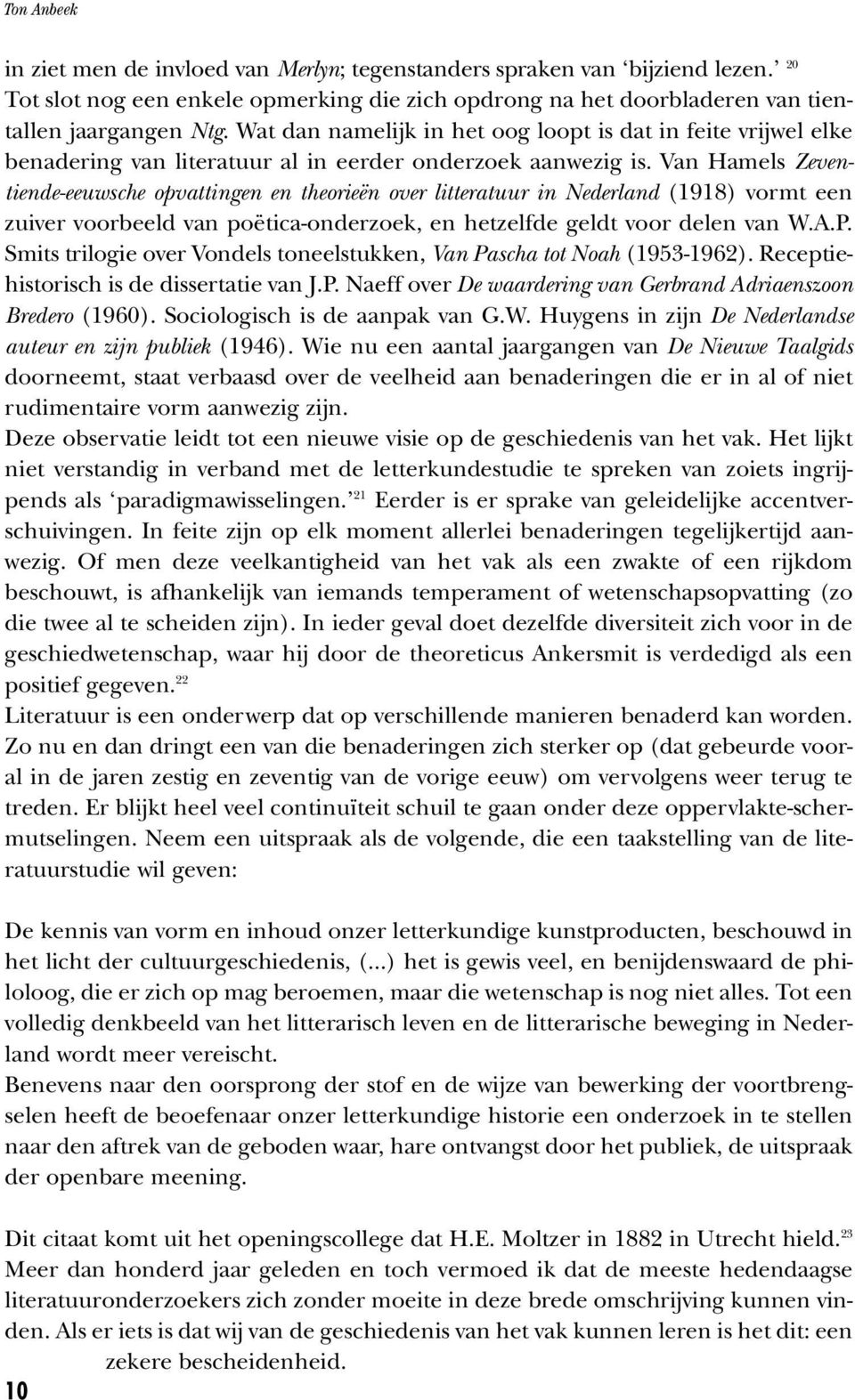 Van Hamels Zeventiende-eeuwsche opvattingen en theorieën over litteratuur in Nederland (1918) vormt een zuiver voorbeeld van poëtica-onderzoek, en hetzelfde geldt voor delen van W.A.P.
