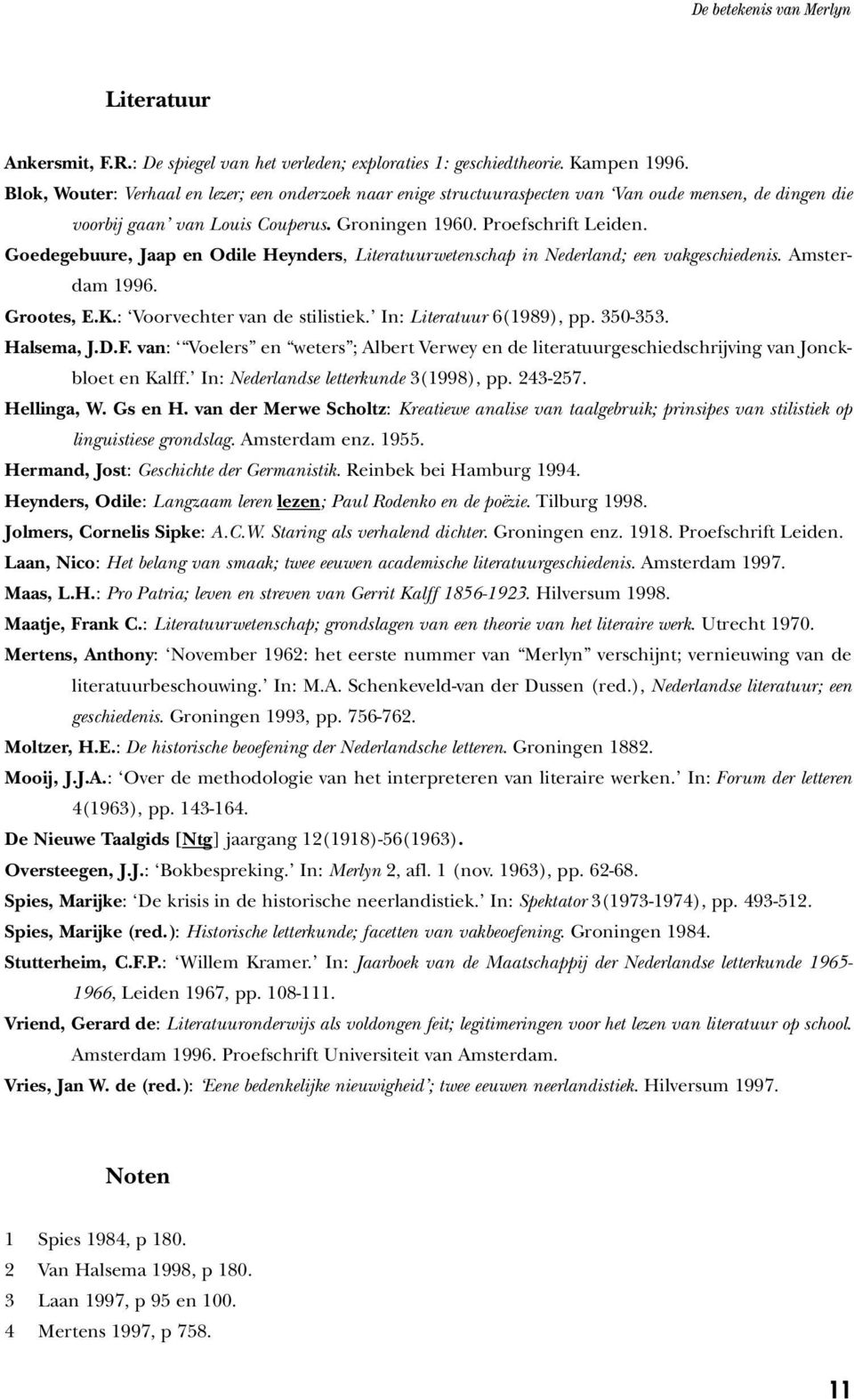 Goedegebuure, Jaap en Odile Heynders, Literatuurwetenschap in Nederland; een vakgeschiedenis. Amsterdam 1996. Grootes, E.K.: Voorvechter van de stilistiek. In: Literatuur 6(1989), pp. 350-353.