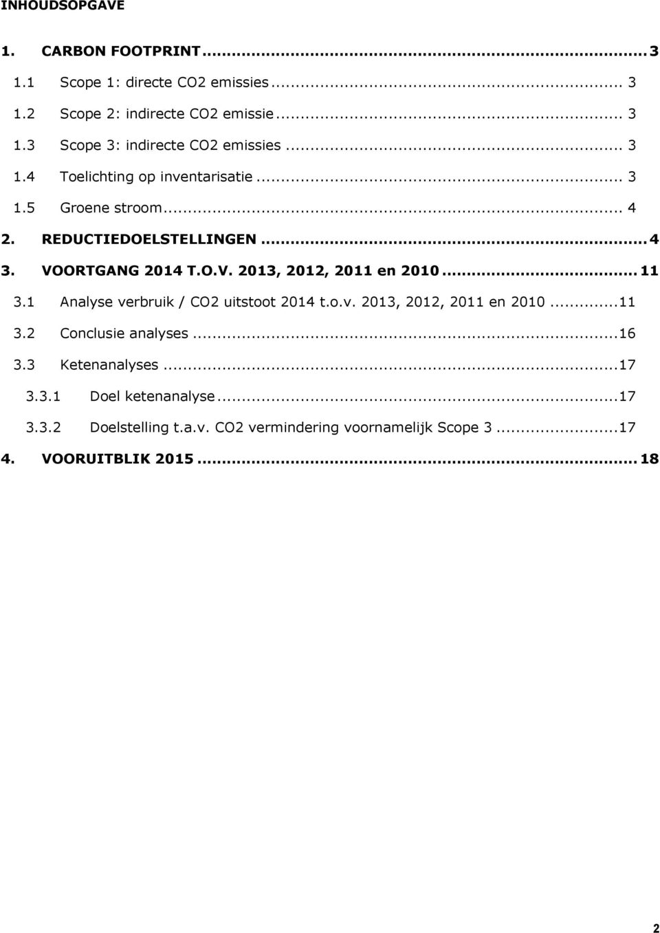 .. 11 3.1 Analyse verbruik / CO2 uitstoot 2014 t.o.v. 2013, 2012, 2011 en 2010... 11 3.2 Conclusie analyses... 16 3.3 Ketenanalyses... 17 3.3.1 Doel ketenanalyse.