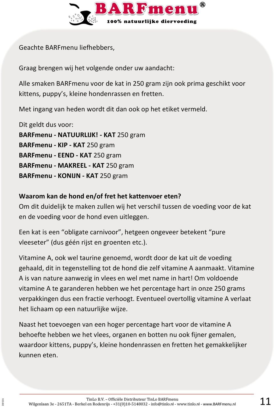 - KAT 250 gram BARFmenu - KIP - KAT 250 gram BARFmenu - EEND - KAT 250 gram BARFmenu - MAKREEL - KAT 250 gram BARFmenu - KONIJN - KAT 250 gram Waarom kan de hond en/of fret het kattenvoer eten?