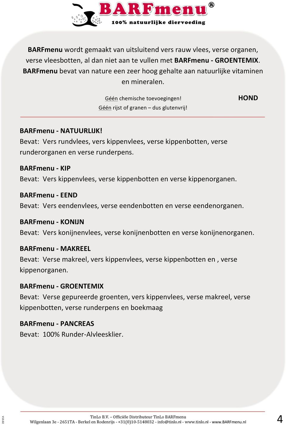 Bevat: Vers rundvlees, vers kippenvlees, verse kippenbotten, verse runderorganen en verse runderpens. BARFmenu - KIP Bevat: Vers kippenvlees, verse kippenbotten en verse kippenorganen.