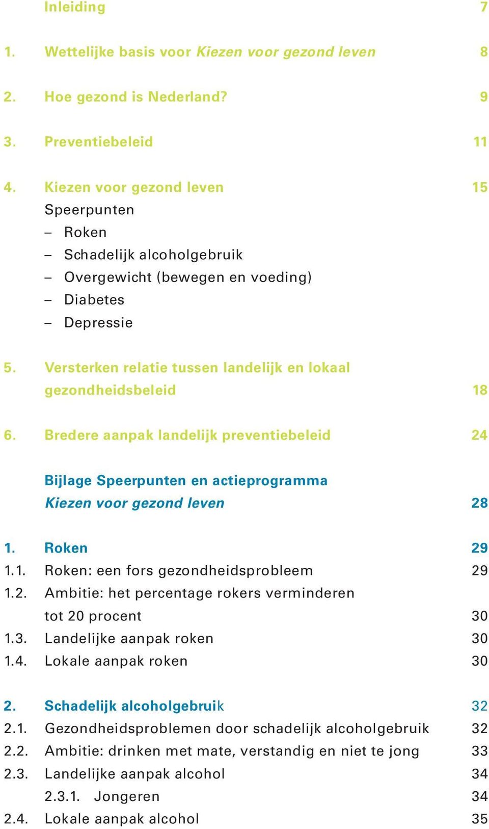 Bredere aanpak landelijk preventiebeleid 24 Bijlage Speerpunten en actieprogramma Kiezen voor gezond leven 28 1. Roken 29 1.1. Roken: een fors gezondheidsprobleem 29 1.2. Ambitie: het percentage rokers verminderen tot 20 procent 30 1.