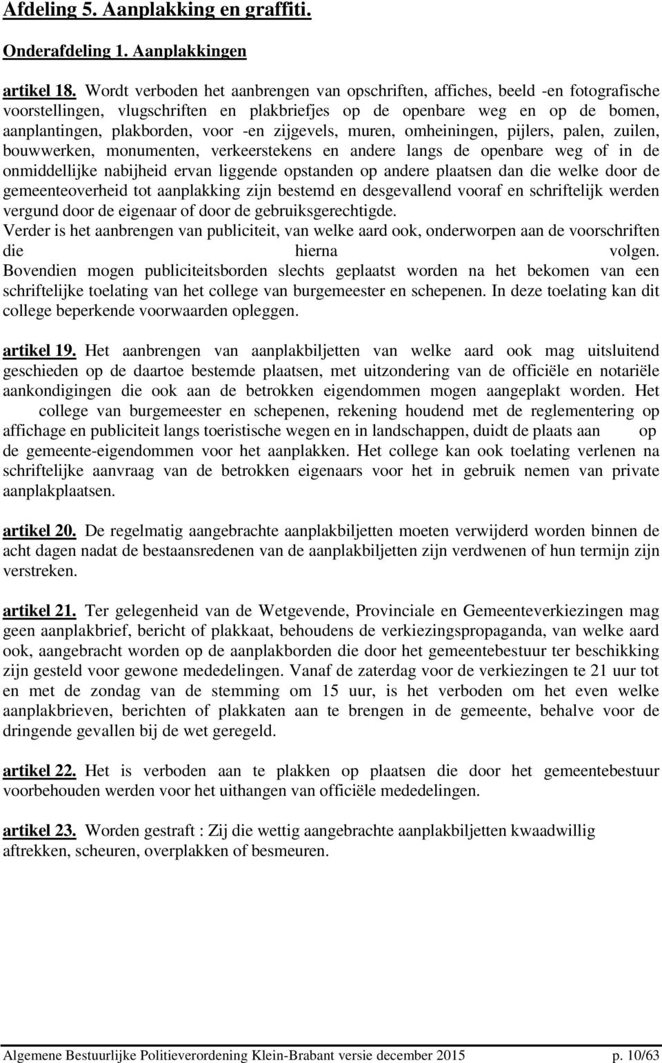 zijgevels, muren, omheiningen, pijlers, palen, zuilen, bouwwerken, monumenten, verkeerstekens en andere langs de openbare weg of in de onmiddellijke nabijheid ervan liggende opstanden op andere