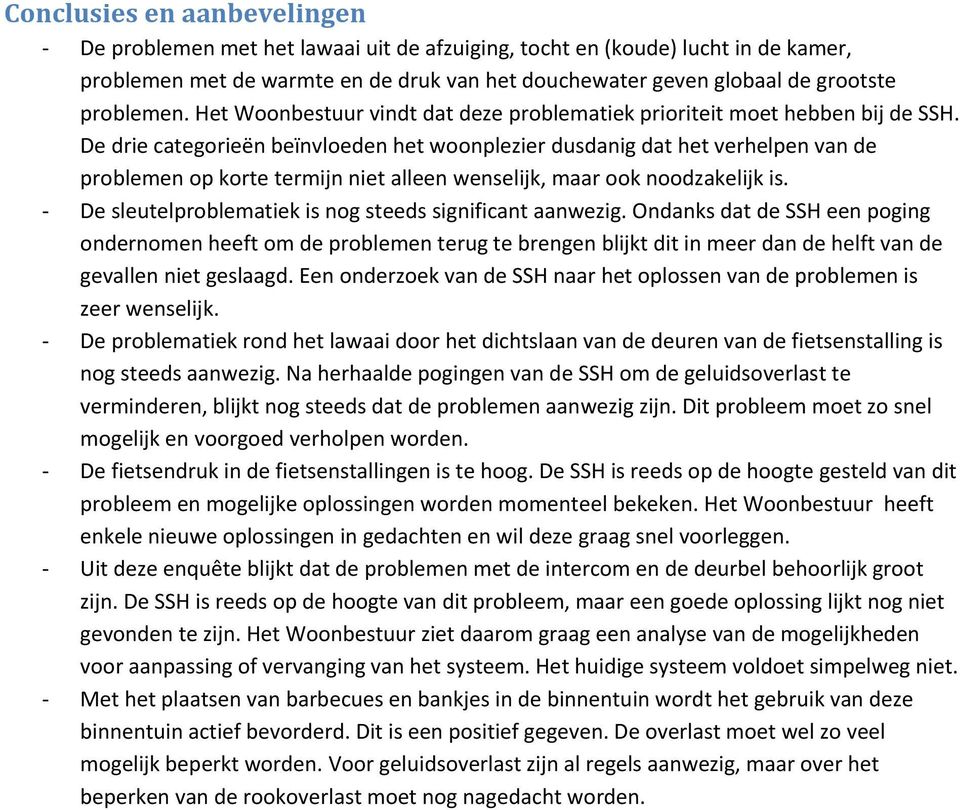 De drie categorieën beïnvloeden het woonplezier dusdanig dat het verhelpen van de problemen op korte termijn niet alleen wenselijk, maar ook noodzakelijk is.