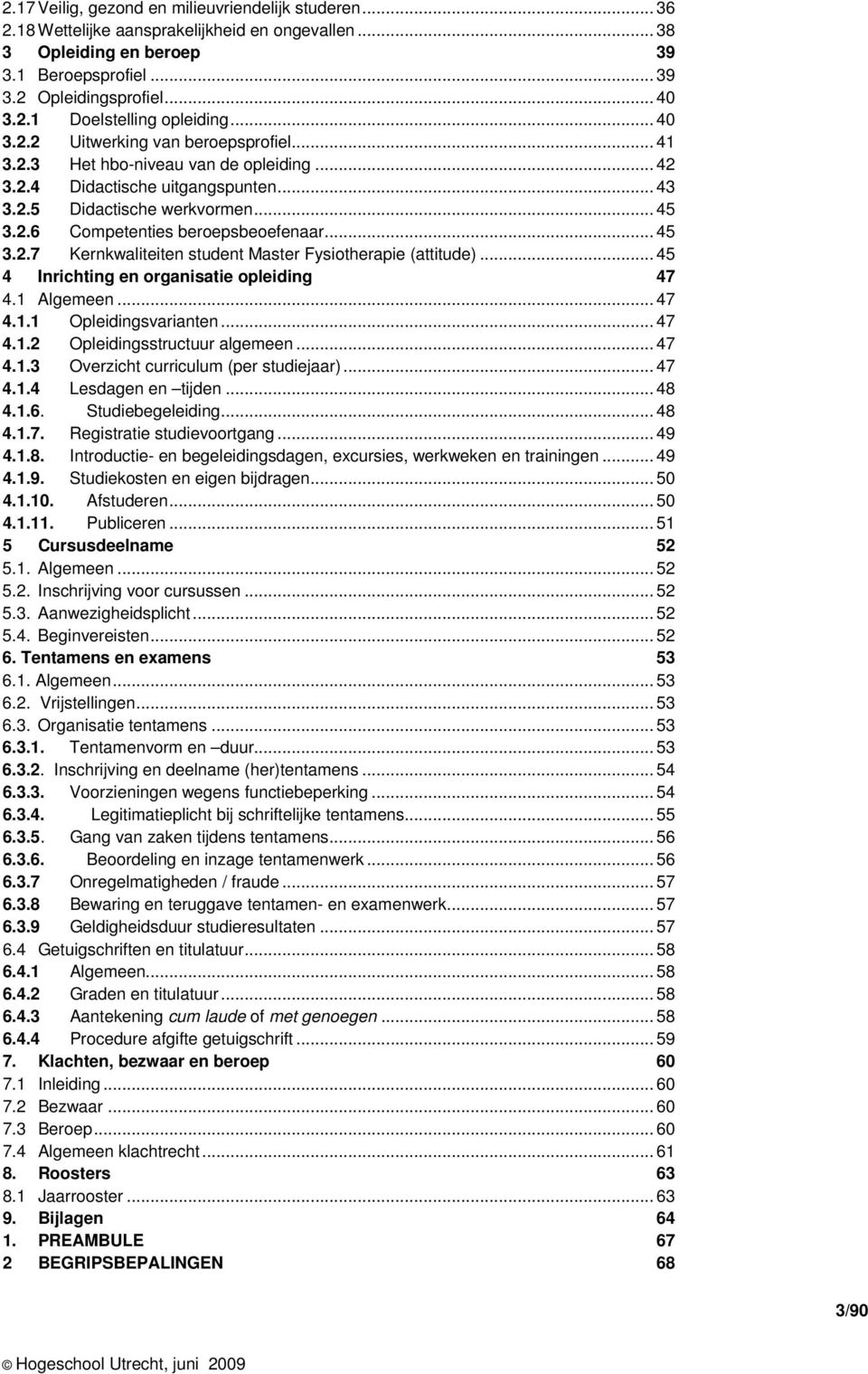 .. 45 Kernkwaliteiten student Master Fysiotherapie (attitude)... 45 4 Inrichting en organisatie opleiding 47 4.1 Algemeen... 47 4.1.1 4.1.2 Opleidingsvarianten... 47 Opleidingsstructuur algemeen.