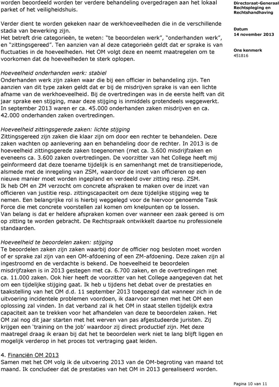 Het betreft drie categorieën, te weten: te beoordelen werk, onderhanden werk, en zittingsgereed. Ten aanzien van al deze categorieën geldt dat er sprake is van fluctuaties in de hoeveelheden.