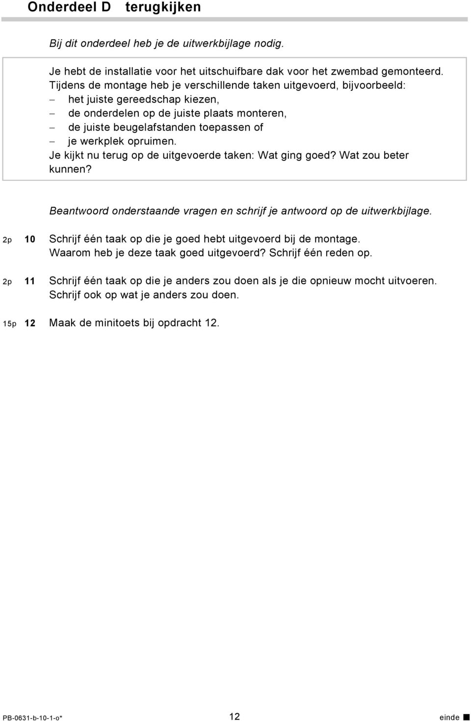 opruimen. Je kijkt nu terug op de uitgevoerde taken: Wat ging goed? Wat zou beter kunnen? Beantwoord onderstaande vragen en schrijf je antwoord op de uitwerkbijlage.